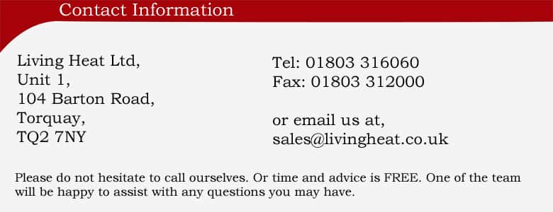 Tel: 01803 316060 contact information Tel: 01803 316060 or email us at sales@livingheat.co.uk